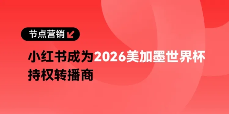 狂掷17亿请用户看世界杯,小红书下了盘大棋