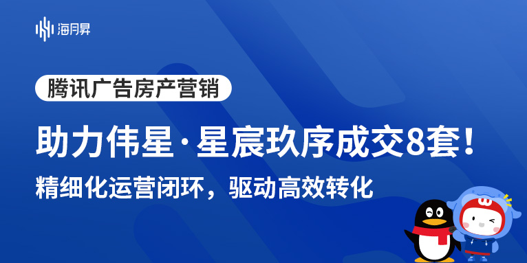 海月昇助力伟星·星宸玖序精准增长！通过腾讯广告投放累计成交8套