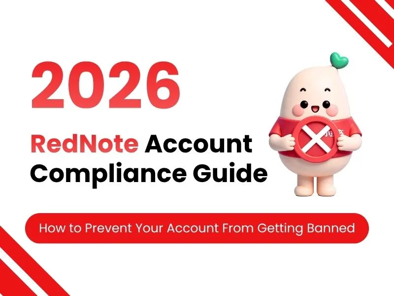 2026 RedNote Account Compliance Guide: How to Prevent Your Account from Getting Banned