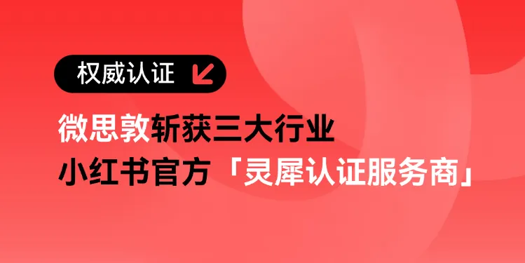 权威认证｜微思敦拿下三大行业小红书「灵犀认证服务商」