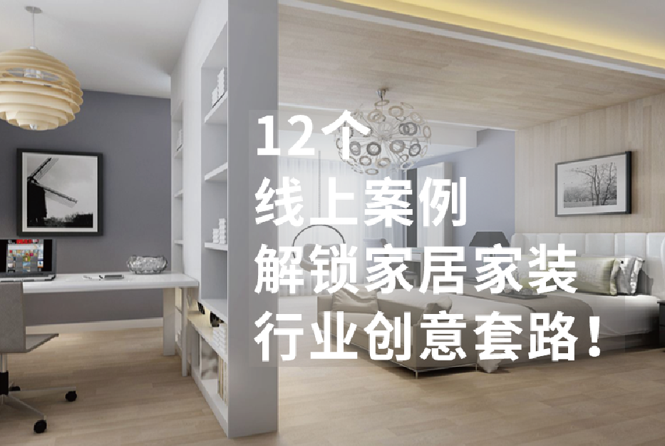12个线上案例投放,解锁家居家装行业创意套路!